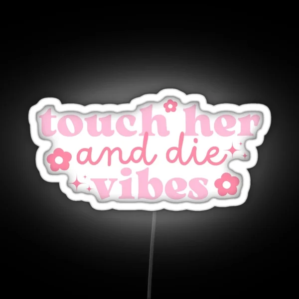 Touch Her Die Vibes Pink With Flowers And Stars RGB Neon Sign