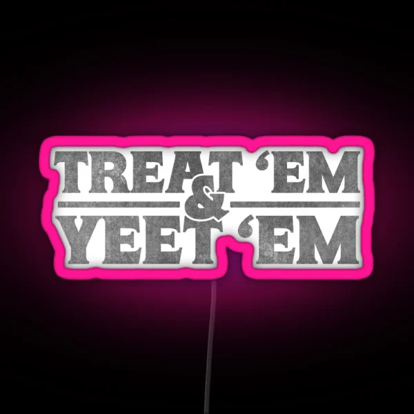Treat Em And Yeet Em RGB Neon Sign