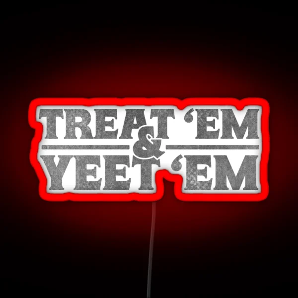 Treat Em And Yeet Em RGB Neon Sign