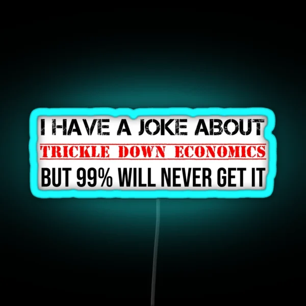 Trickle Down Economics Joke Socialist Communist RGB Neon Sign