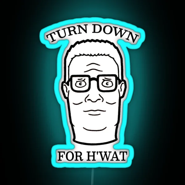 TURN DOWN FOR H WAT King Of The Hill RGB Neon Sign