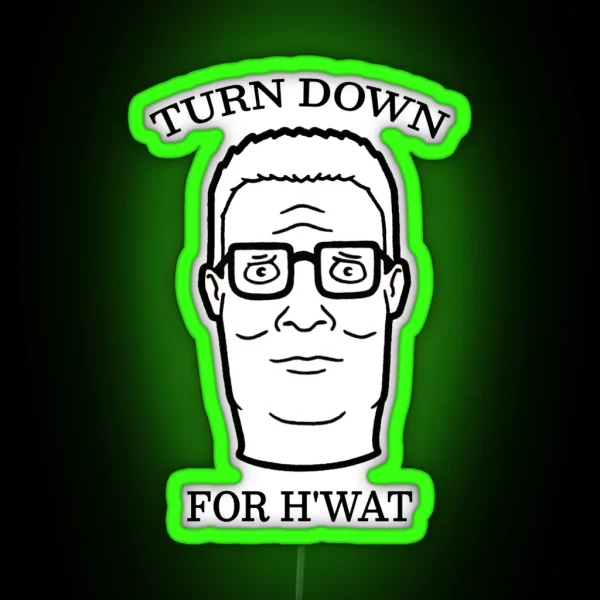 TURN DOWN FOR H WAT King Of The Hill RGB Neon Sign