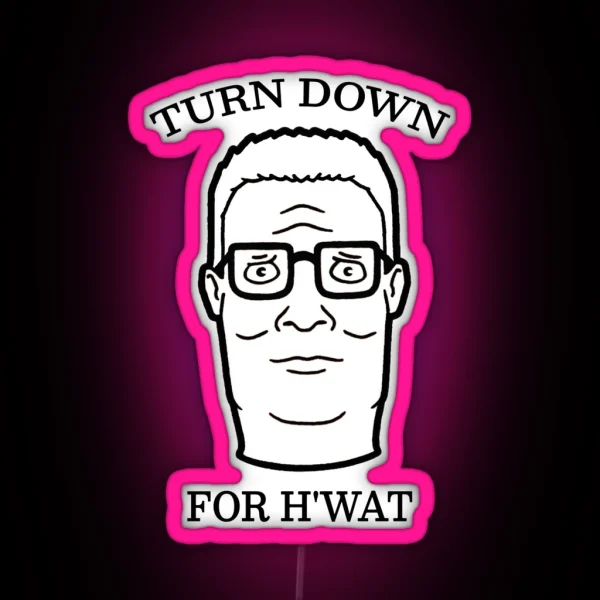 TURN DOWN FOR H WAT King Of The Hill RGB Neon Sign