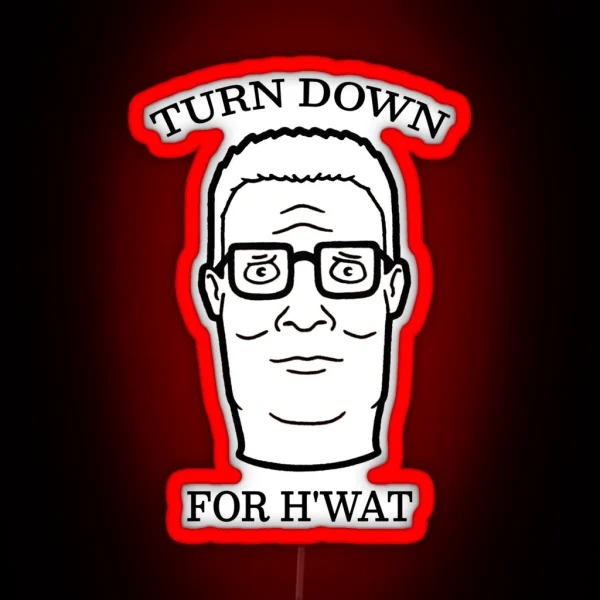 TURN DOWN FOR H WAT King Of The Hill RGB Neon Sign