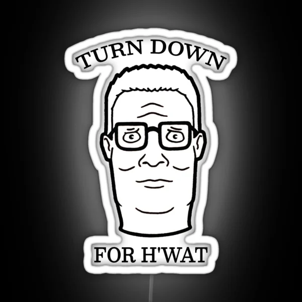 TURN DOWN FOR H WAT King Of The Hill RGB Neon Sign
