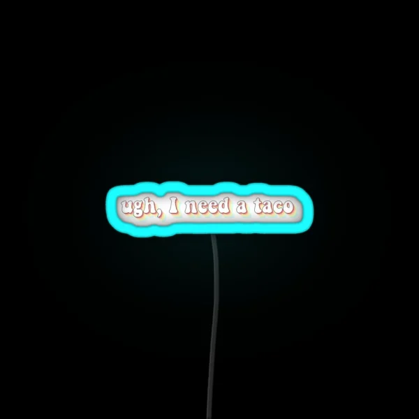 Ugh I Need A Taco RGB Neon Sign