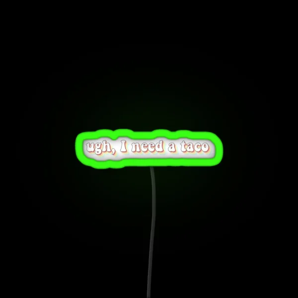 Ugh I Need A Taco RGB Neon Sign