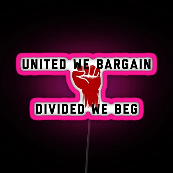 United We Bargain Divided We Beg Pro Union Design RGB Neon Sign