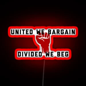 United We Bargain Divided We Beg Pro Union Design RGB Neon Sign