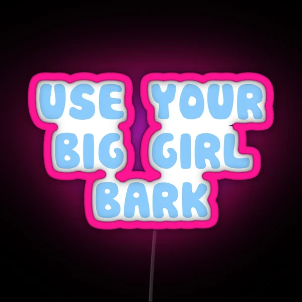 Use Your Big Girl Bark RGB Neon Sign