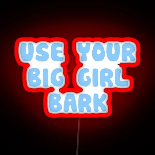Use Your Big Girl Bark RGB Neon Sign
