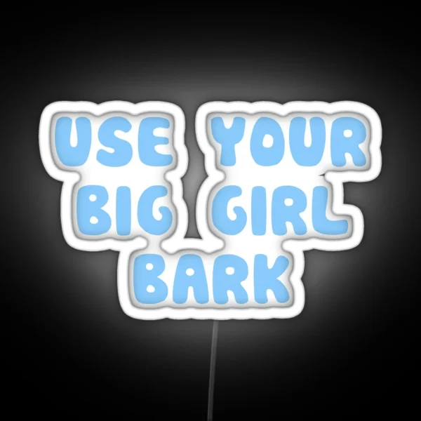 Use Your Big Girl Bark RGB Neon Sign