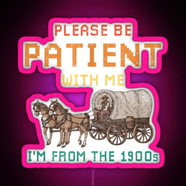 Vintage Please Be Patient With Me I M From The 1900s RGB Neon Sign