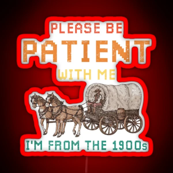Vintage Please Be Patient With Me I M From The 1900s RGB Neon Sign