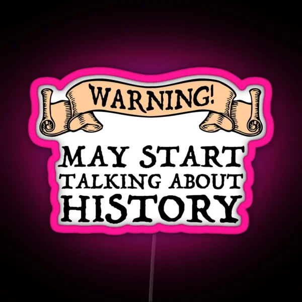 Warning May Start Talking About History RGB Neon Sign