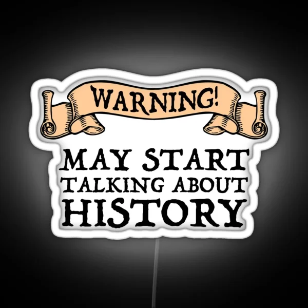 Warning May Start Talking About History RGB Neon Sign