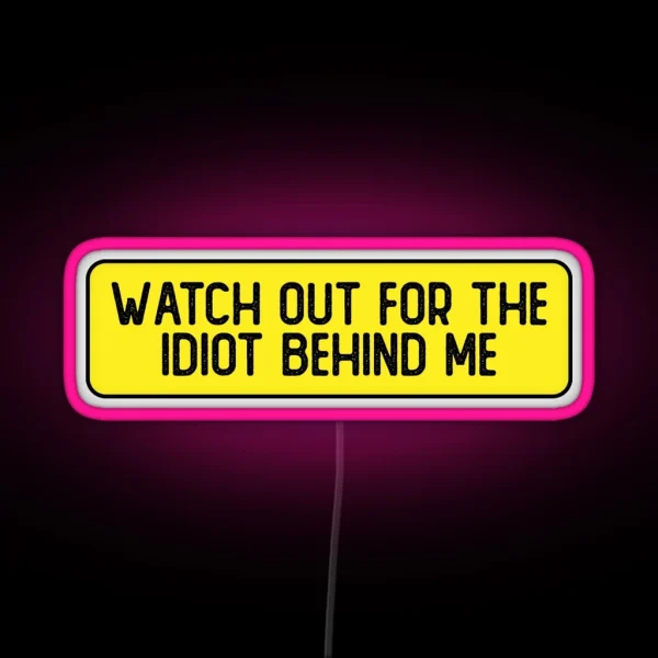 Watch Out For The Idiot Behind Me Funny Bumper RGB Neon Sign