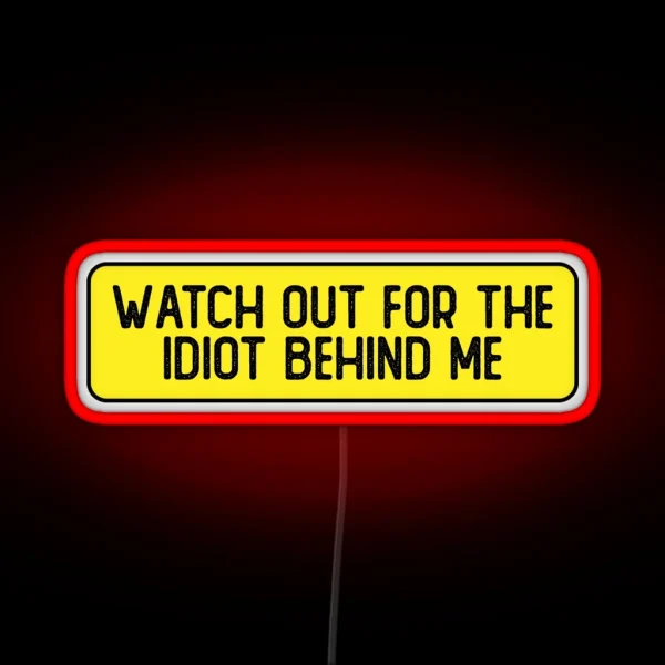 Watch Out For The Idiot Behind Me Funny Bumper RGB Neon Sign