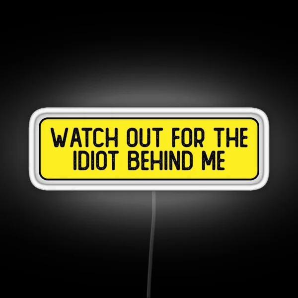 Watch Out For The Idiot Behind Me Funny Bumper RGB Neon Sign