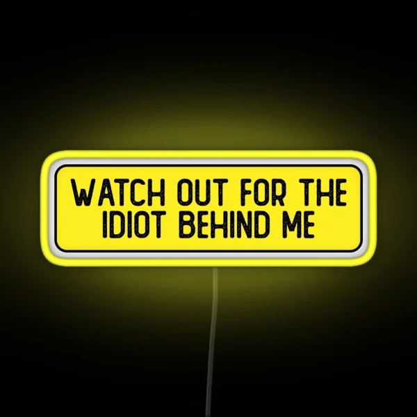 Watch Out For The Idiot Behind Me Funny Bumper RGB Neon Sign