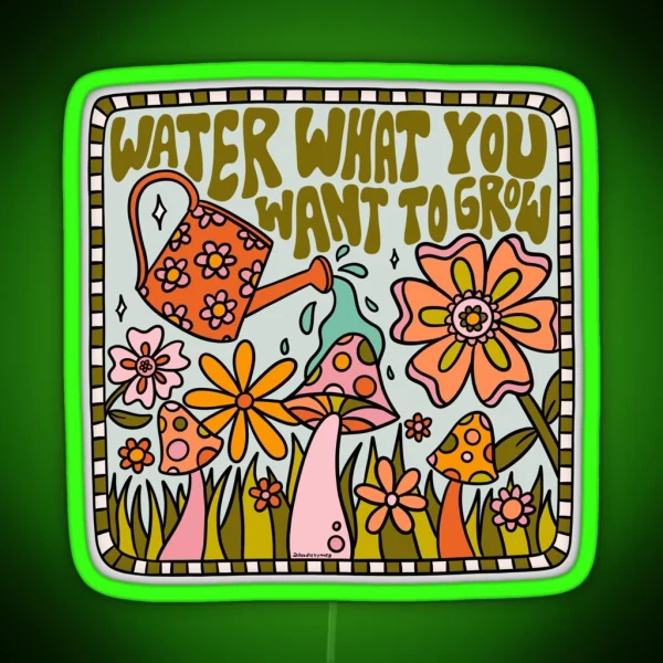 Water What You Want To Grow RGB Neon Sign
