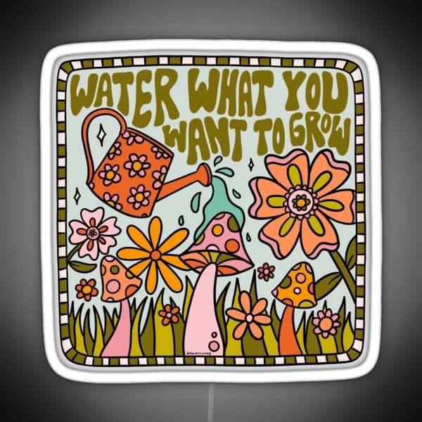 Water What You Want To Grow RGB Neon Sign