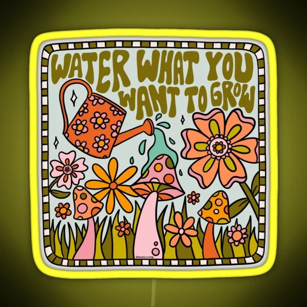 Water What You Want To Grow RGB Neon Sign