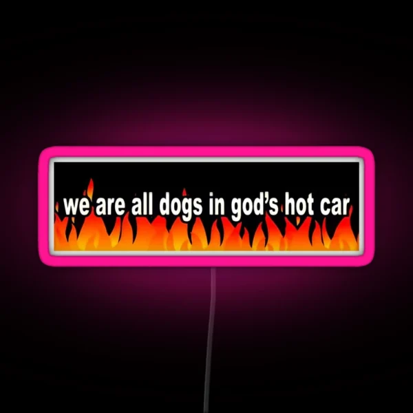 We Are All Dogs In God S Hot Car RGB Neon Sign