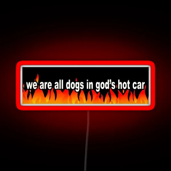 We Are All Dogs In God S Hot Car RGB Neon Sign