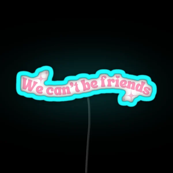 We Cant Be Friends RGB Neon Sign