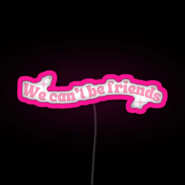 We Cant Be Friends RGB Neon Sign