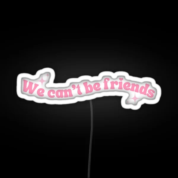 We Cant Be Friends RGB Neon Sign