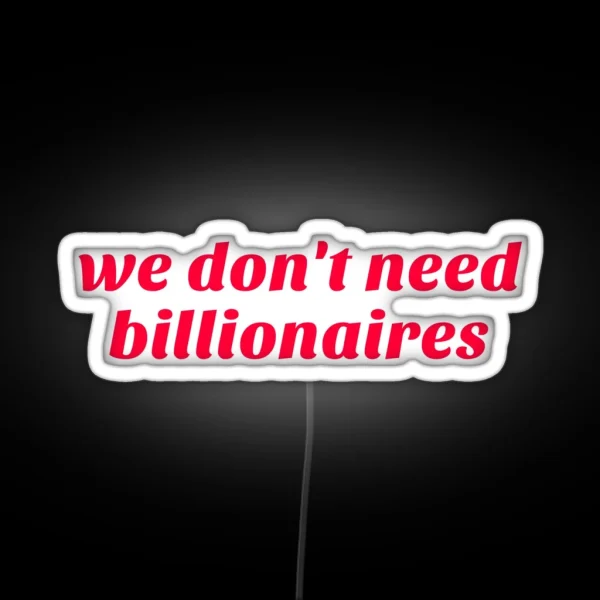We Don T Need Billionaires RGB Neon Sign