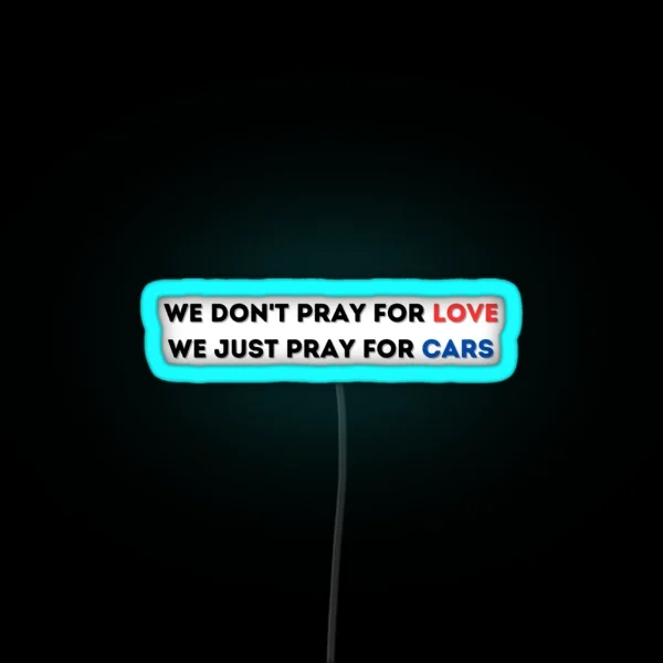 We Don T Pray For Love We Just Pray For Cars The Weeknd Starboy RGB Neon Sign