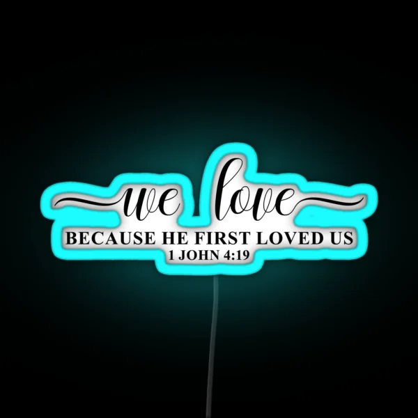 We Love Because He First Loved Us 1 John 4 19 RGB Neon Sign