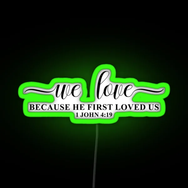 We Love Because He First Loved Us 1 John 4 19 RGB Neon Sign