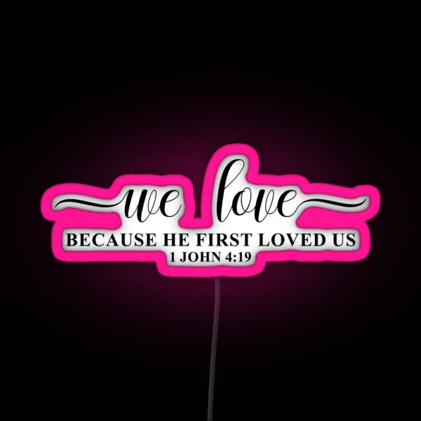 We Love Because He First Loved Us 1 John 4 19 RGB Neon Sign