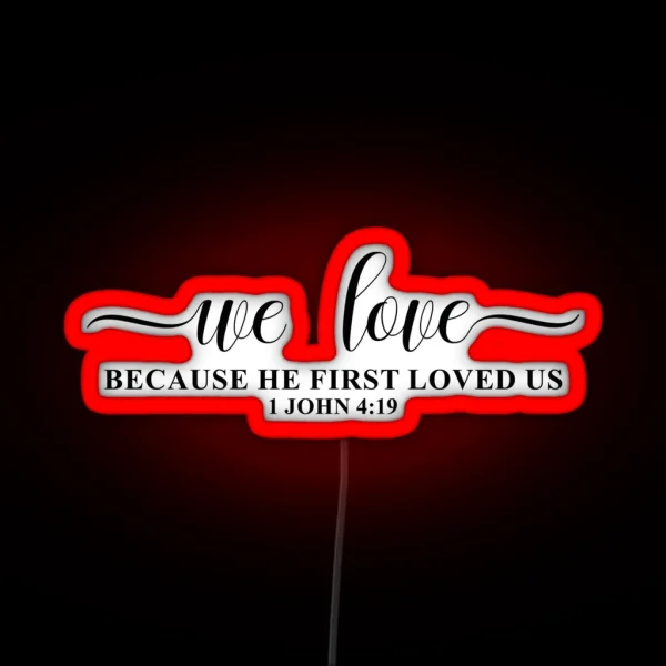 We Love Because He First Loved Us 1 John 4 19 RGB Neon Sign