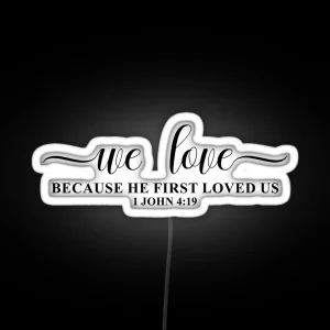 We Love Because He First Loved Us 1 John 4 19 Christianity RGB Neon Sign