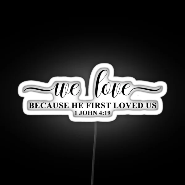 We Love Because He First Loved Us 1 John 4 19 RGB Neon Sign