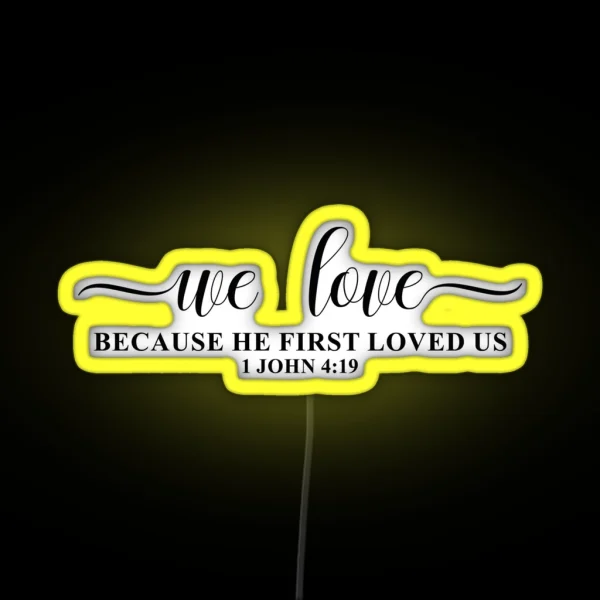 We Love Because He First Loved Us 1 John 4 19 RGB Neon Sign