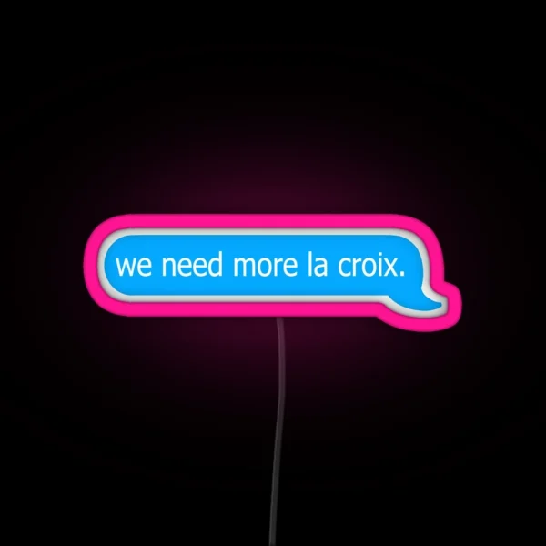 We Need More La Croix Funny Relatable Iphone RGB Neon Sign