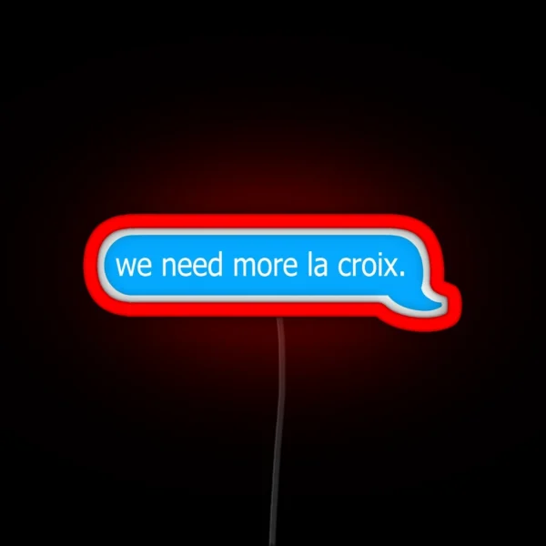 We Need More La Croix Funny Relatable Iphone RGB Neon Sign