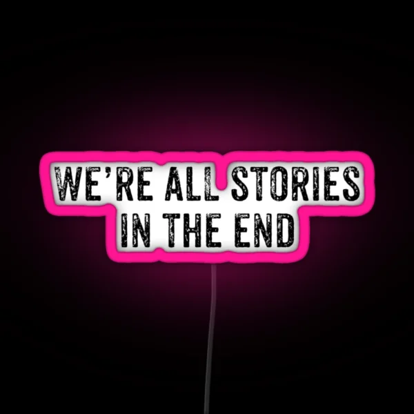 We Re ALL Stories In The End RGB Neon Sign