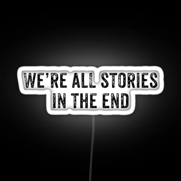 We Re ALL Stories In The End RGB Neon Sign