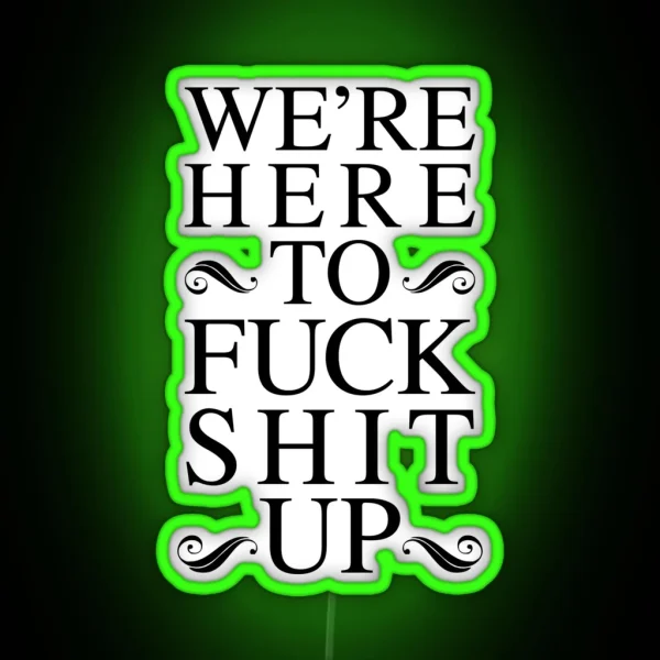 We Re Here To Fuck Shit Up RGB Neon Sign
