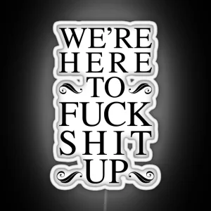 We Re Here To Fuck Shit Up RGB Neon Sign