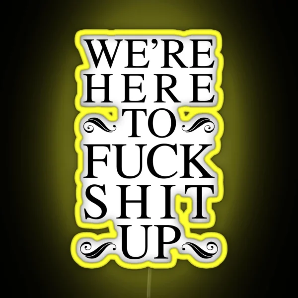 We Re Here To Fuck Shit Up RGB Neon Sign