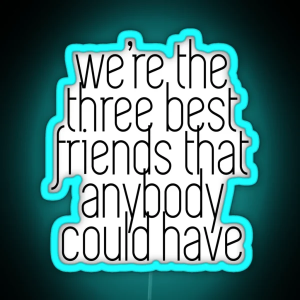 We Re The Three Best Friends That Anybody Could Have RGB Neon Sign