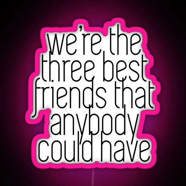 We Re The Three Best Friends That Anybody Could Have RGB Neon Sign